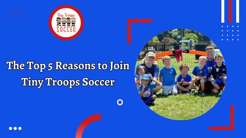 top 5 reasons to join tiny troops soccer